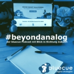 #beyondanalog - der bluecue Podcast mit Blick in Richtung Zukunft