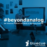 #beyondanalog - der bluecue Podcast mit Blick in Richtung Zukunft