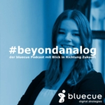 #beyondanalog - der bluecue Podcast mit Blick in Richtung Zukunft