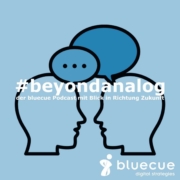 #beyondanalog - der bluecue Podcast mit Blick in Richtung Zukunft